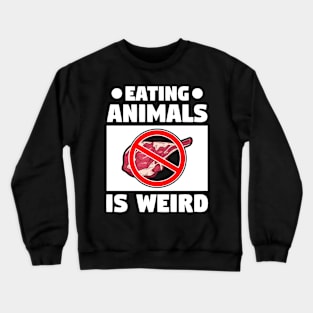 eating animals is weird Crewneck Sweatshirt